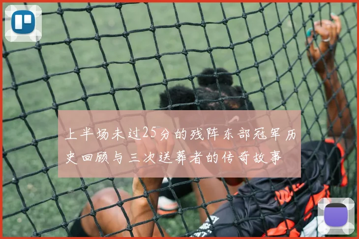 上半场未过25分的残阵东部冠军历史回顾与三次送葬者的传奇故事